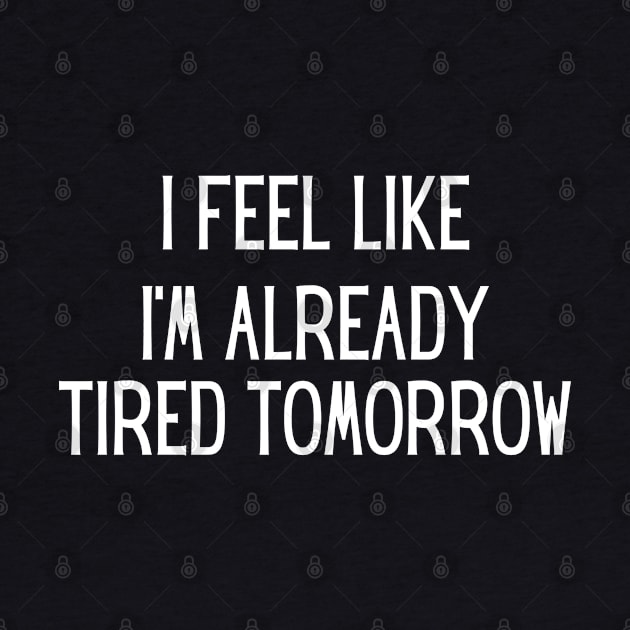 I'm feel like I'm already tired tomorrow funny lazy qoute by Maroon55